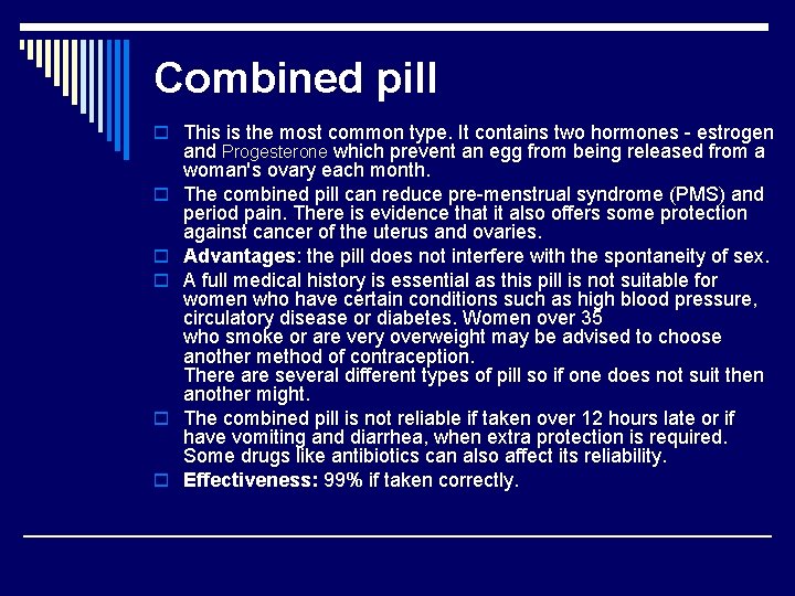 Combined pill o This is the most common type. It contains two hormones -