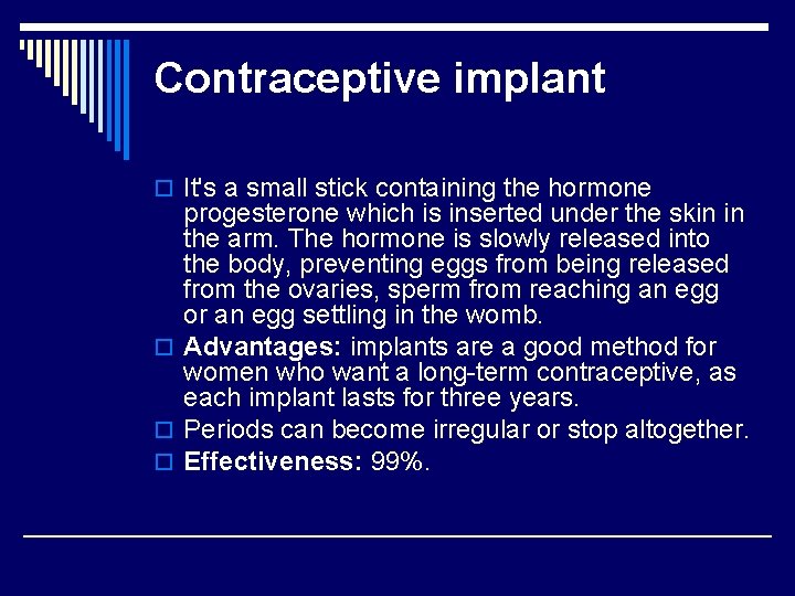 Contraceptive implant o It's a small stick containing the hormone progesterone which is inserted