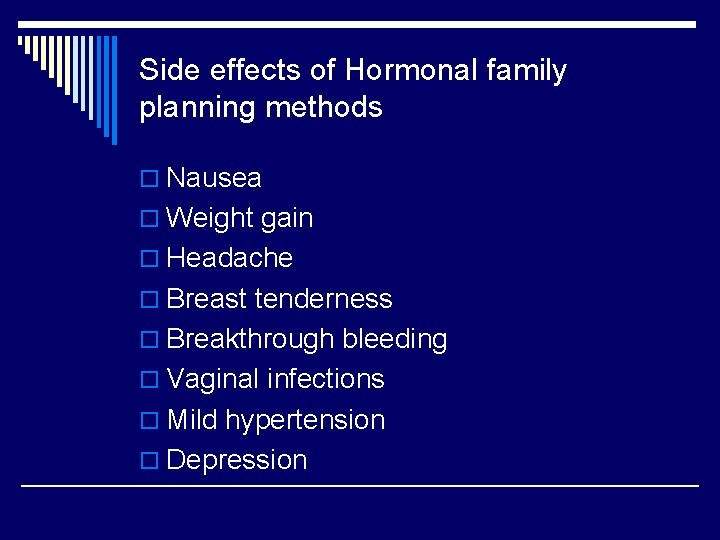 Side effects of Hormonal family planning methods o Nausea o Weight gain o Headache