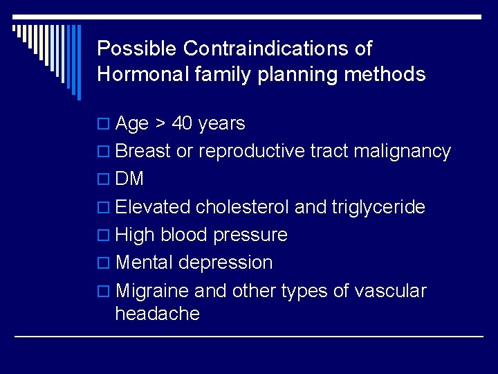 Possible Contraindications of Hormonal family planning methods o Age > 40 years o Breast