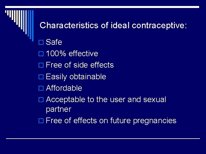 Characteristics of ideal contraceptive: o Safe o 100% effective o Free of side effects