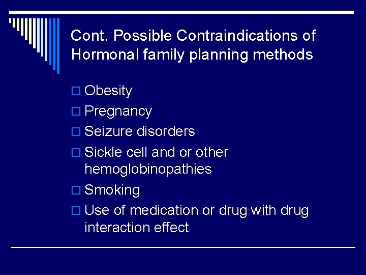 Cont. Possible Contraindications of Hormonal family planning methods o Obesity o Pregnancy o Seizure