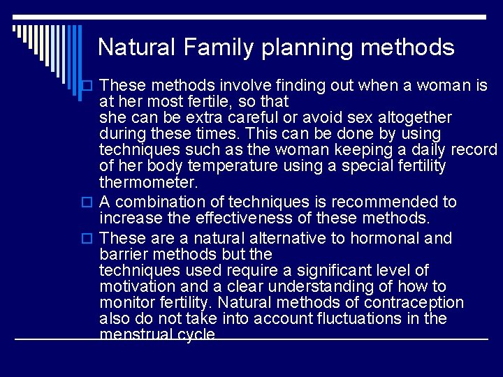 Natural Family planning methods o These methods involve finding out when a woman is