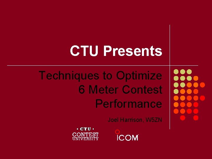 CTU Presents Techniques to Optimize 6 Meter Contest Performance Joel Harrison, W 5 ZN