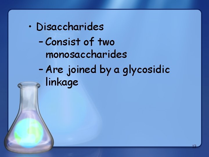  • Disaccharides – Consist of two monosaccharides – Are joined by a glycosidic