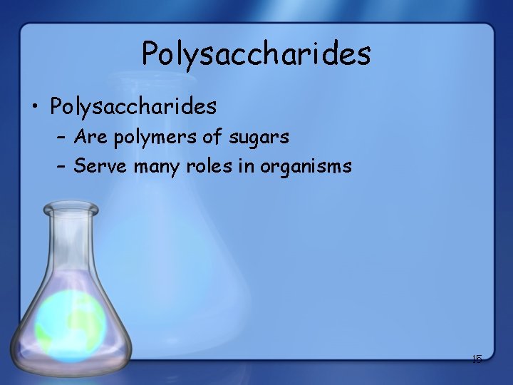 Polysaccharides • Polysaccharides – Are polymers of sugars – Serve many roles in organisms