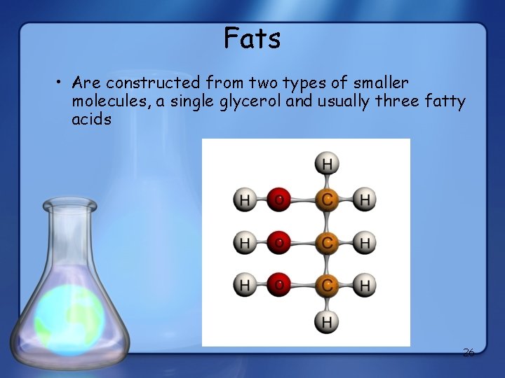Fats • Are constructed from two types of smaller molecules, a single glycerol and