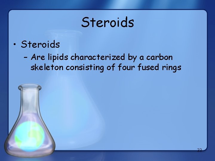 Steroids • Steroids – Are lipids characterized by a carbon skeleton consisting of four