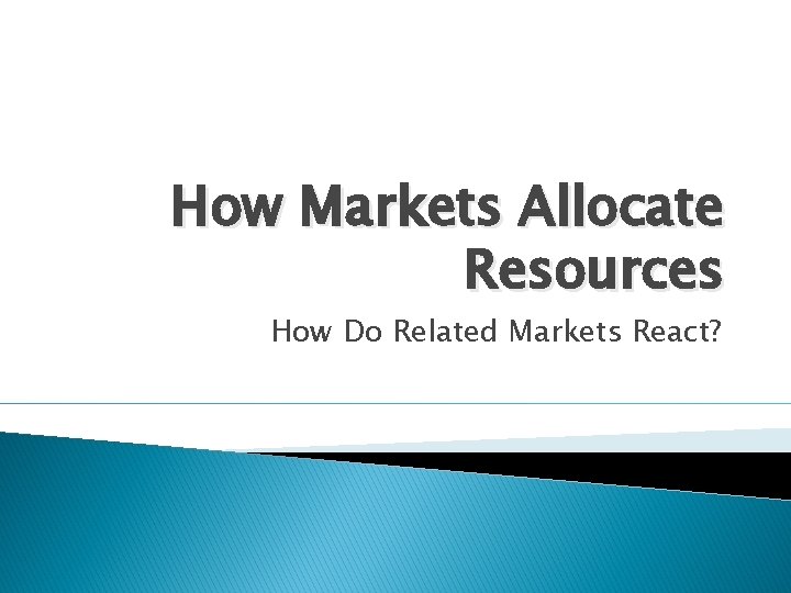 How Markets Allocate Resources How Do Related Markets React? 