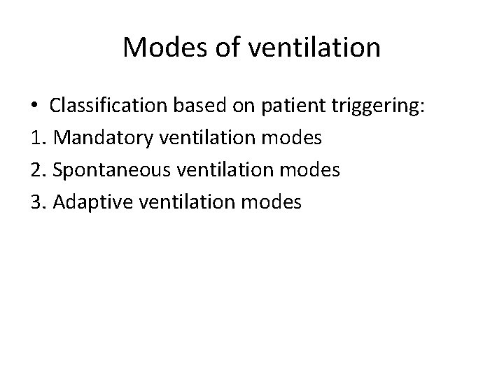 Modes of ventilation • Classification based on patient triggering: 1. Mandatory ventilation modes 2.