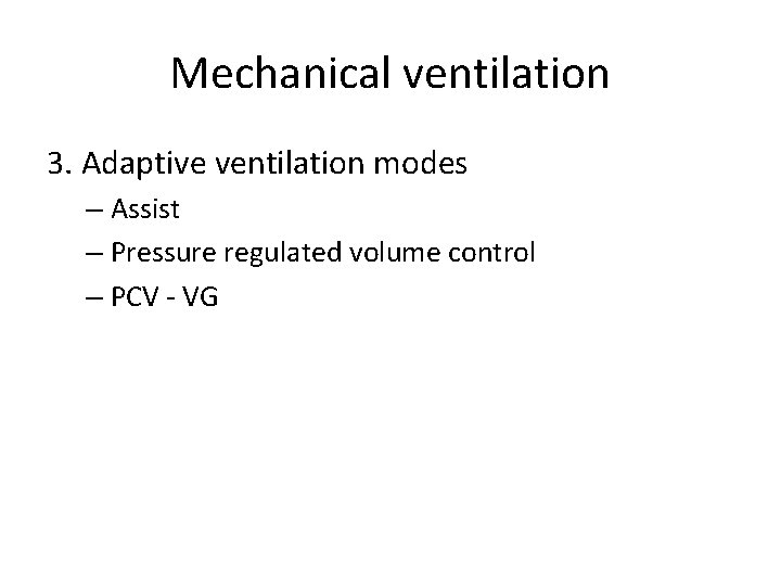 Mechanical ventilation 3. Adaptive ventilation modes – Assist – Pressure regulated volume control –