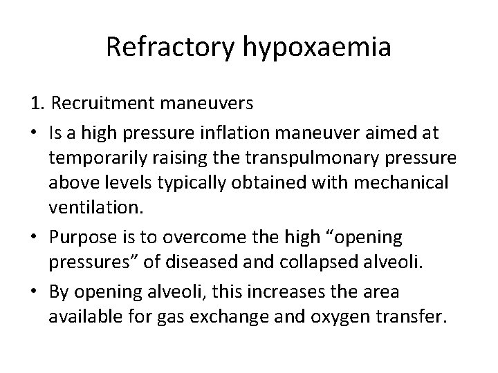 Refractory hypoxaemia 1. Recruitment maneuvers • Is a high pressure inflation maneuver aimed at