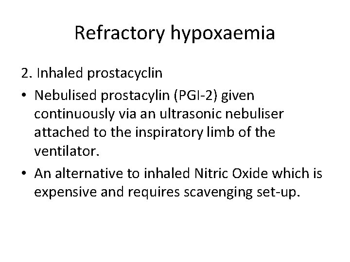 Refractory hypoxaemia 2. Inhaled prostacyclin • Nebulised prostacylin (PGI-2) given continuously via an ultrasonic