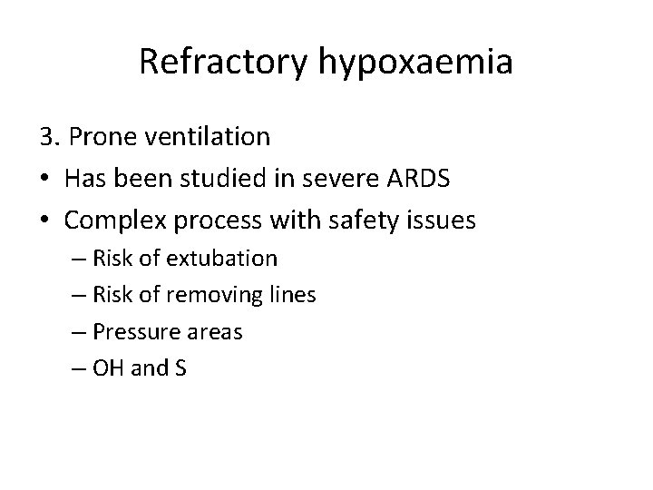 Refractory hypoxaemia 3. Prone ventilation • Has been studied in severe ARDS • Complex