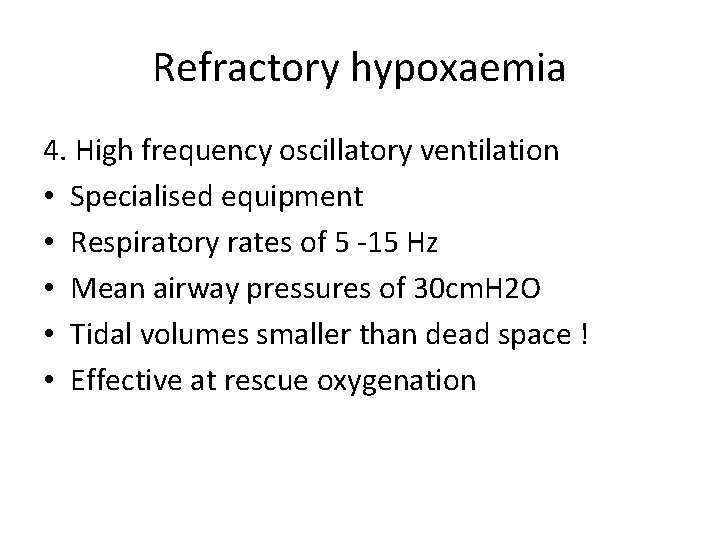 Refractory hypoxaemia 4. High frequency oscillatory ventilation • Specialised equipment • Respiratory rates of