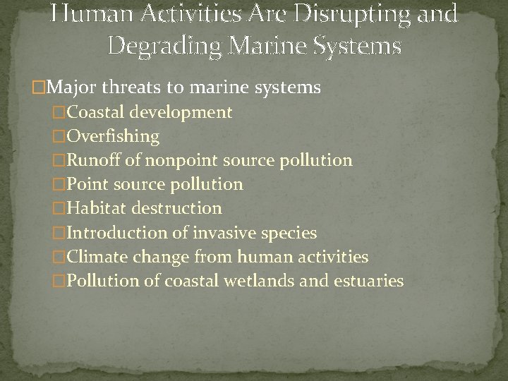 Human Activities Are Disrupting and Degrading Marine Systems �Major threats to marine systems �Coastal