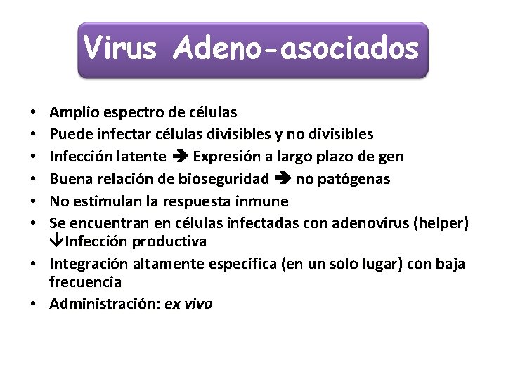 Virus Adeno-asociados Amplio espectro de células Puede infectar células divisibles y no divisibles Infección
