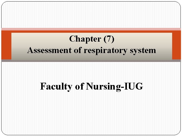 Chapter (7) Assessment of respiratory system Faculty of Nursing-IUG 