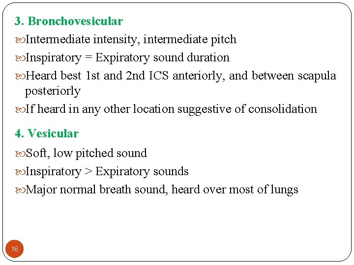 3. Bronchovesicular Intermediate intensity, intermediate pitch Inspiratory = Expiratory sound duration Heard best 1