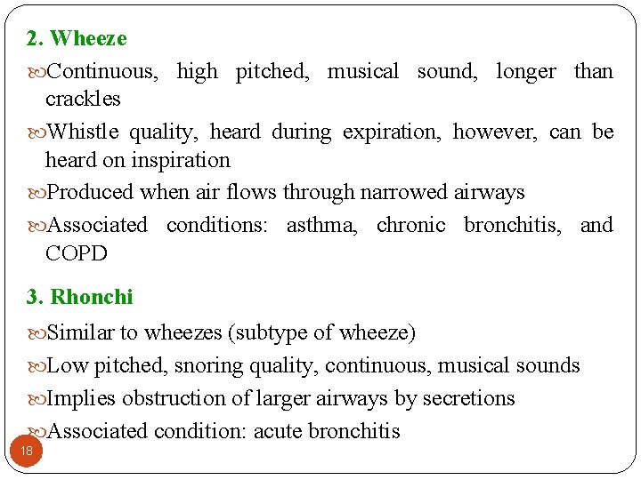 2. Wheeze Continuous, high pitched, musical sound, longer than crackles Whistle quality, heard during