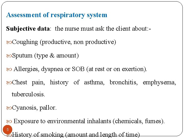 Assessment of respiratory system Subjective data: the nurse must ask the client about: Coughing