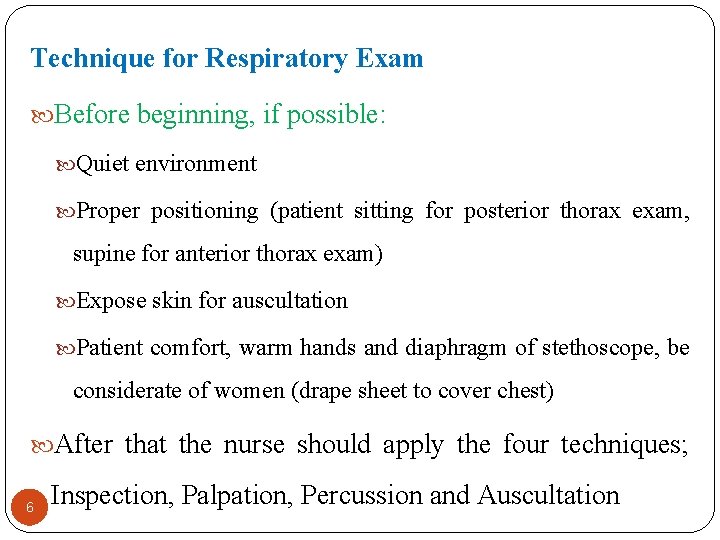 Technique for Respiratory Exam Before beginning, if possible: Quiet environment Proper positioning (patient sitting