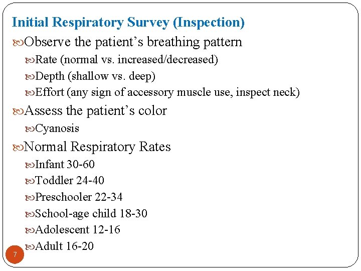 Initial Respiratory Survey (Inspection) Observe the patient’s breathing pattern Rate (normal vs. increased/decreased) Depth