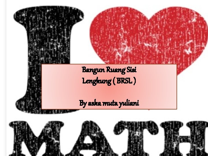 Bangun Ruang Sisi Lengkung ( BRSL ) By aska muta yuliani 