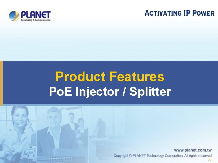  Product Features Po. E Injector / Splitter 36 