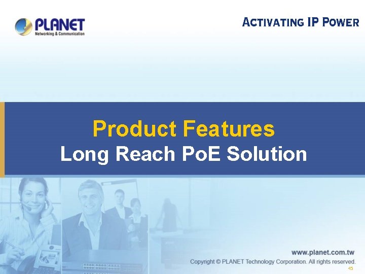  Product Features Long Reach Po. E Solution 45 