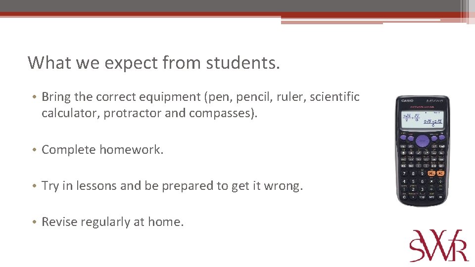 What we expect from students. • Bring the correct equipment (pen, pencil, ruler, scientific