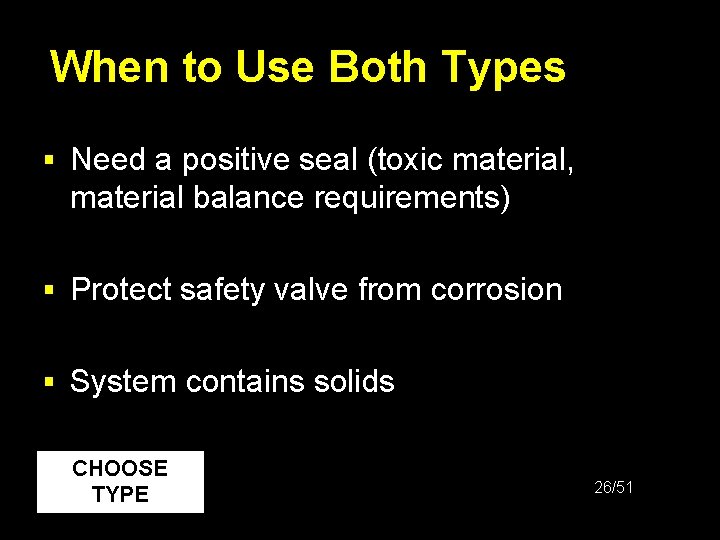 When to Use Both Types § Need a positive seal (toxic material, material balance