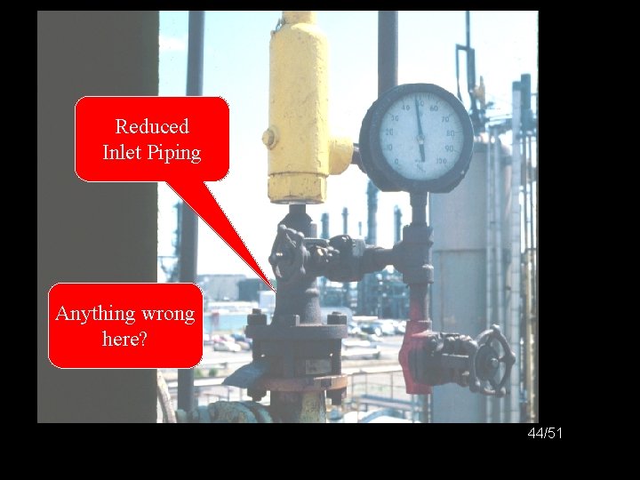 ? ? Reduced Inlet Piping Anything wrong here? 44/51 