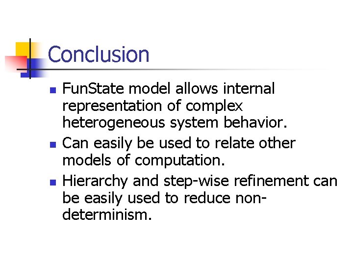 Conclusion n Fun. State model allows internal representation of complex heterogeneous system behavior. Can