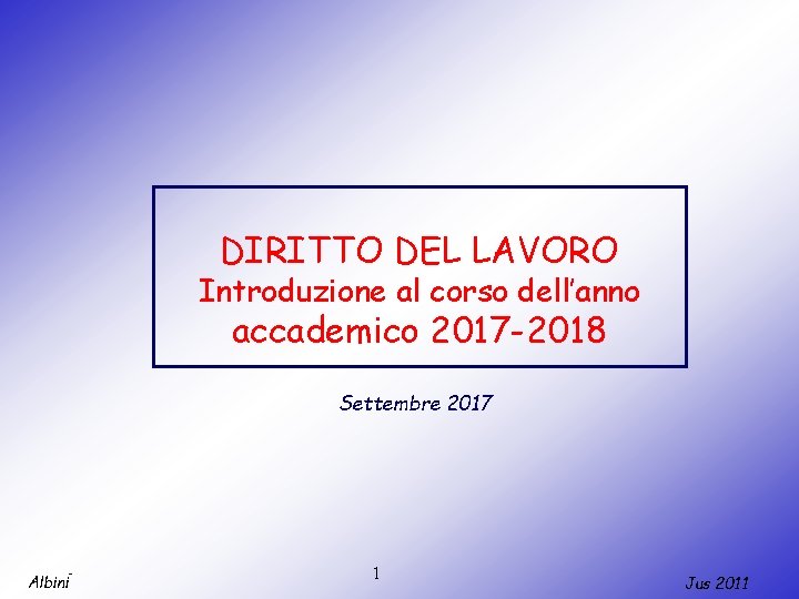 DIRITTO DEL LAVORO Introduzione al corso dell’anno accademico 2017 -2018 Settembre 2017 Albini 1