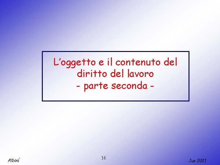 L’oggetto e il contenuto del diritto del lavoro - parte seconda - Albini 16