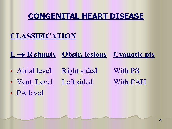 CONGENITAL HEART DISEASE CLASSIFICATION L R shunts Obstr. lesions Cyanotic pts Atrial level •