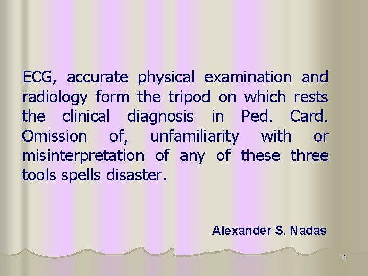 ECG, accurate physical examination and radiology form the tripod on which rests the clinical