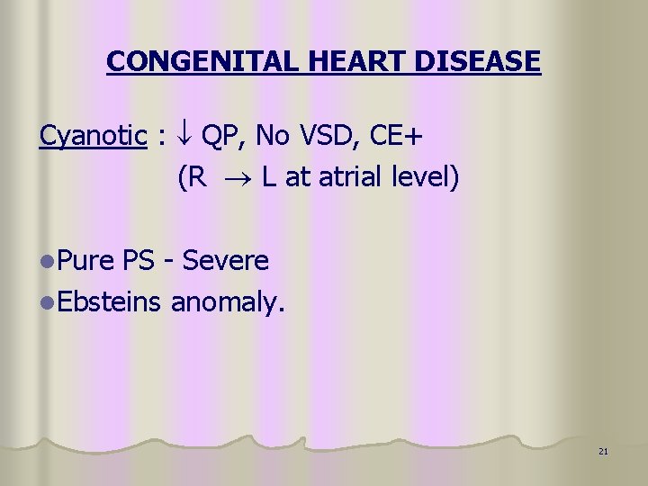 CONGENITAL HEART DISEASE Cyanotic : QP, No VSD, CE+ (R L at atrial level)