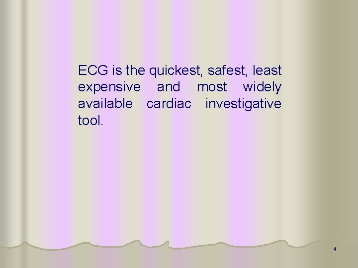 ECG is the quickest, safest, least expensive and most widely available cardiac investigative tool.