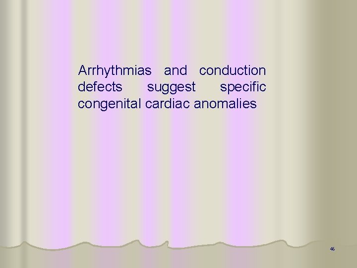 Arrhythmias and conduction defects suggest specific congenital cardiac anomalies 46 