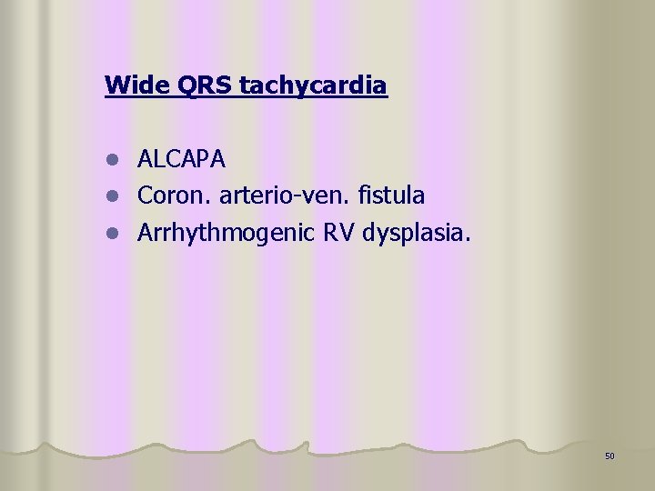 Wide QRS tachycardia ALCAPA l Coron. arterio-ven. fistula l Arrhythmogenic RV dysplasia. l 50