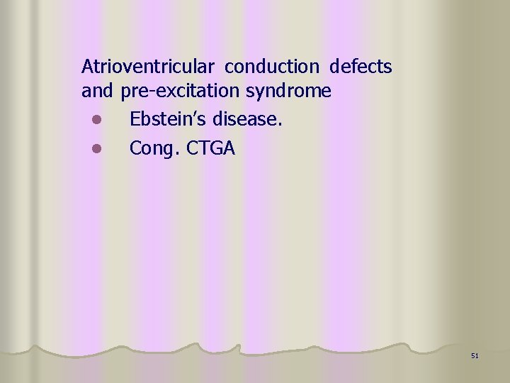 Atrioventricular conduction defects and pre-excitation syndrome l Ebstein’s disease. l Cong. CTGA 51 