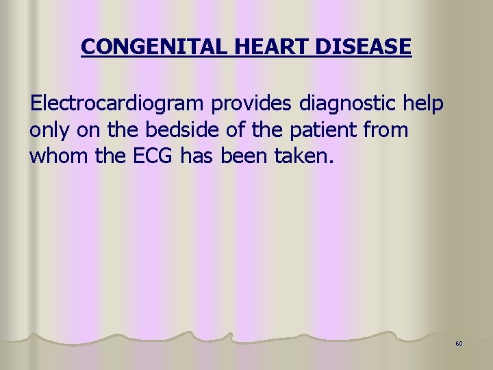 CONGENITAL HEART DISEASE Electrocardiogram provides diagnostic help only on the bedside of the patient