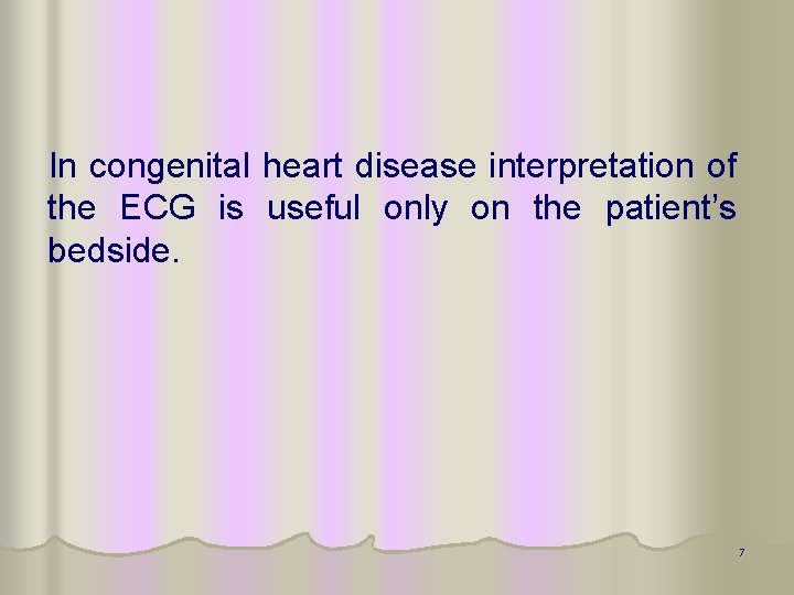 In congenital heart disease interpretation of the ECG is useful only on the patient’s