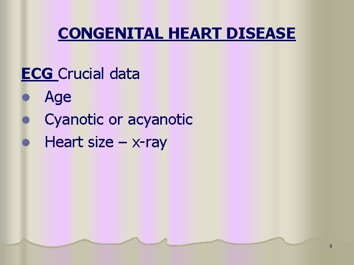 CONGENITAL HEART DISEASE ECG Crucial data l Age l Cyanotic or acyanotic l Heart