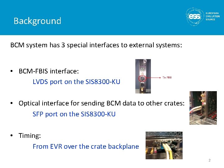 Background BCM system has 3 special interfaces to external systems: • BCM-FBIS interface: LVDS