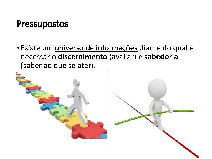 Pressupostos • Existe um universo de informações diante do qual é necessário discernimento (avaliar)