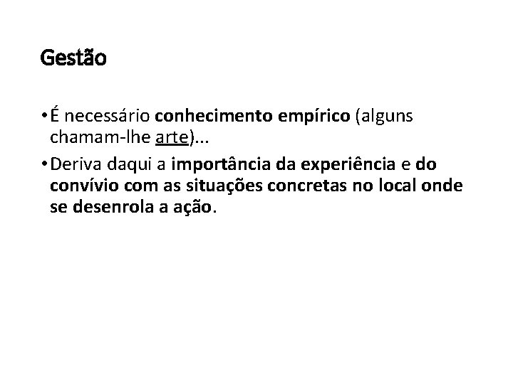 Gestão • É necessário conhecimento empírico (alguns chamam-lhe arte). . . • Deriva daqui