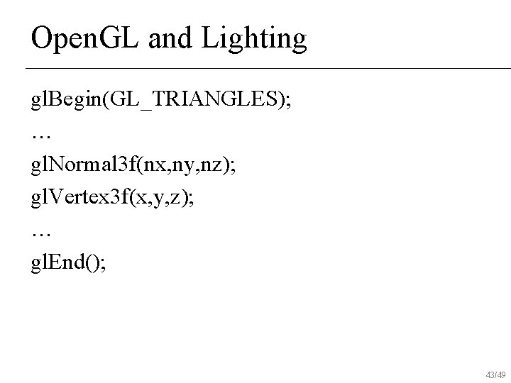 Open. GL and Lighting gl. Begin(GL_TRIANGLES); … gl. Normal 3 f(nx, ny, nz); gl.